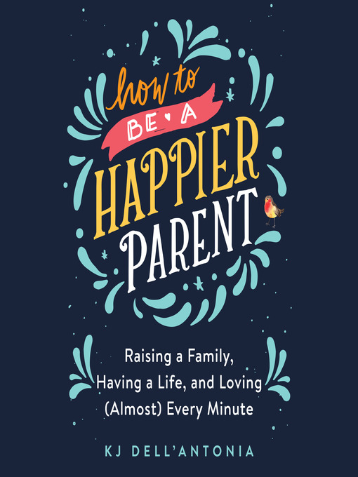 Title details for How to be a Happier Parent by KJ Dell'Antonia - Available